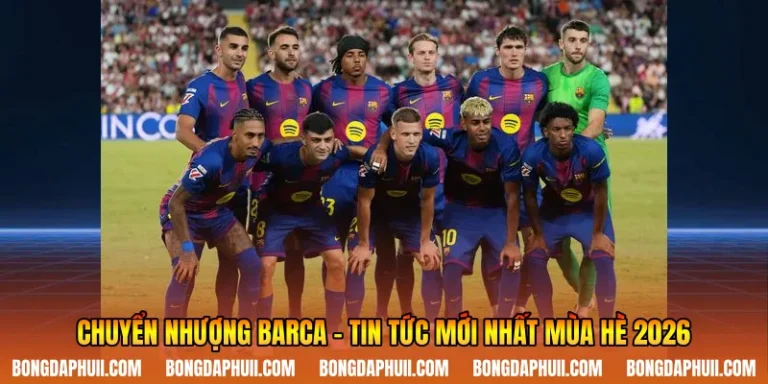 Chuyển Nhượng Barca – Tin Tức Mới Nhất Mùa Hè 2026