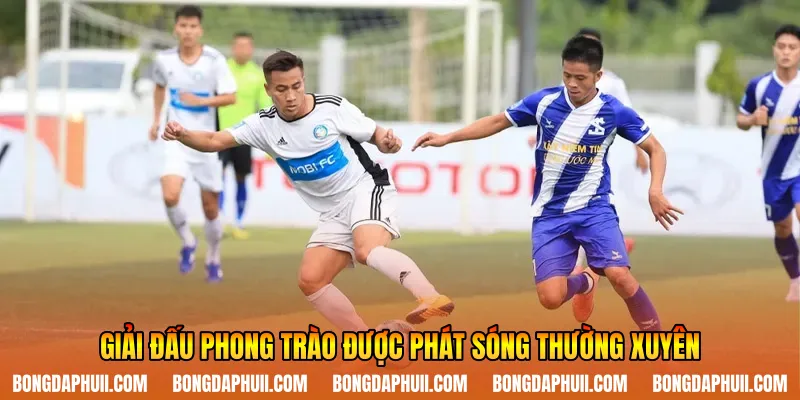 Giải đấu phong trào được phát sóng thường xuyên