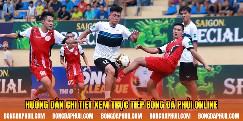 Hướng dẫn chi tiết xem trực tiếp bóng đá phủi online
