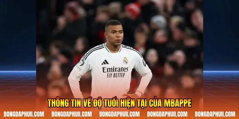 Thông tin về độ tuổi hiện tại của Mbappe