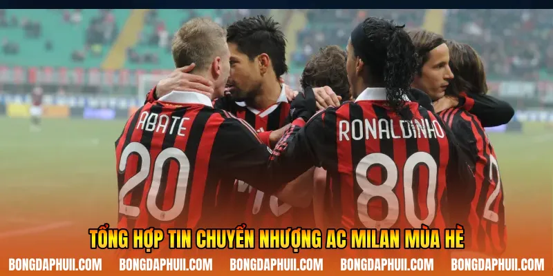 Tổng hợp tin chuyển nhượng Ac Milan mùa hè