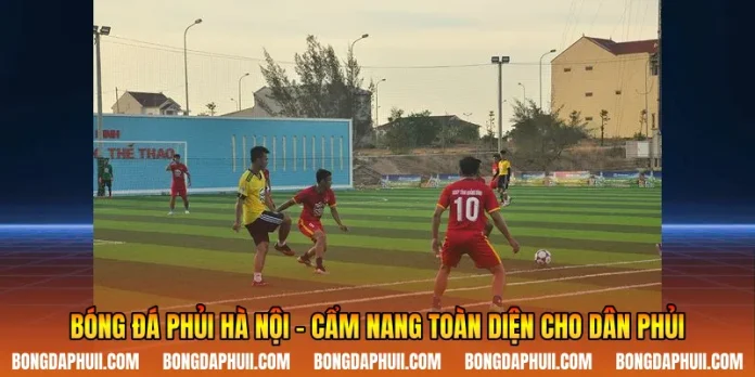 Bóng Đá Phủi Hà Nội - Cẩm Nang Toàn Diện Cho Dân Phủi