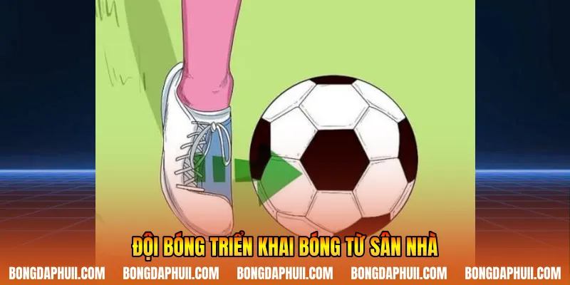 Đội bóng triển khai bóng từ sân nhà