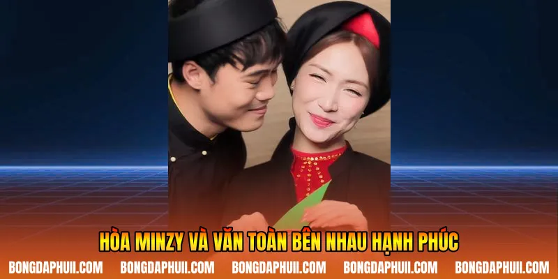 Hòa Minzy và Văn Toàn bên nhau hạnh phúc
