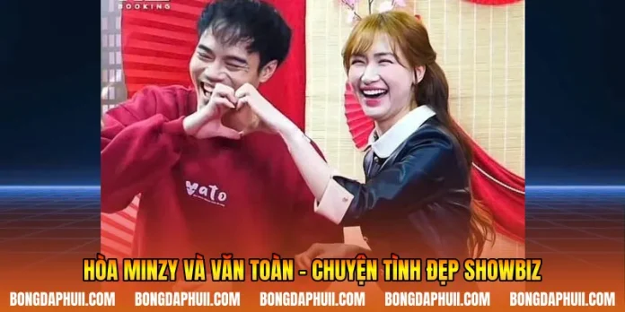 Hòa Minzy Và Văn Toàn - Chuyện Tình Đẹp Showbiz