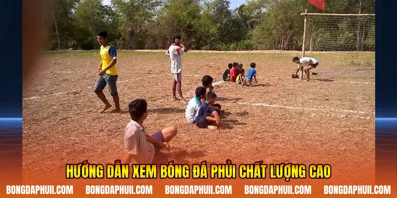 Hướng dẫn xem bóng đá phủi chất lượng cao