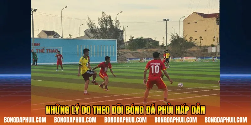 Những lý do theo dõi bóng đá phủi hấp dẫn