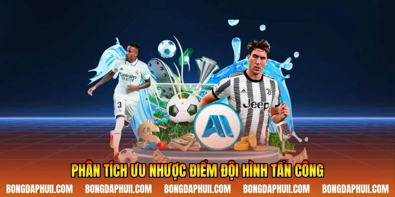 Phân tích ưu nhược điểm đội hình tấn công