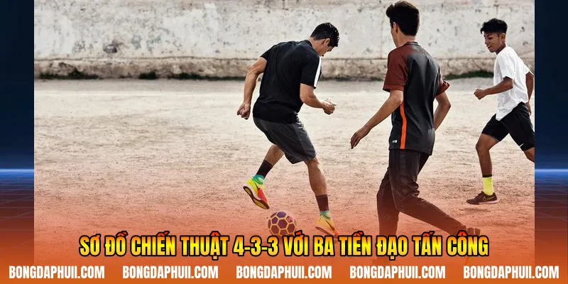 Sơ đồ chiến thuật 4-3-3 với ba tiền đạo tấn công