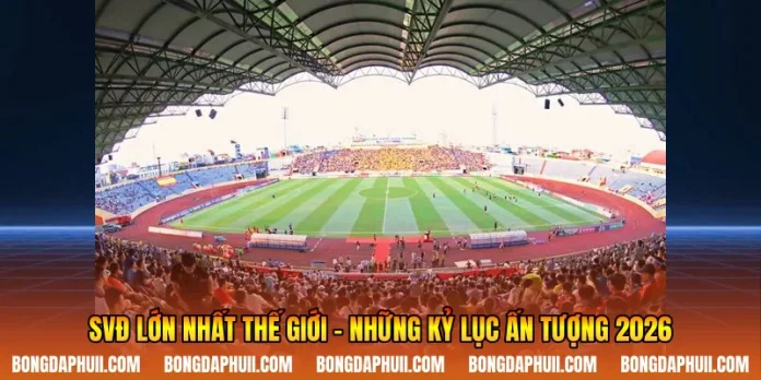 Svđ Lớn Nhất Thế Giới - Những Kỷ Lục Ấn Tượng 2026