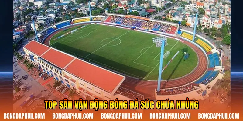 Top sân vận động bóng đá sức chứa khủng